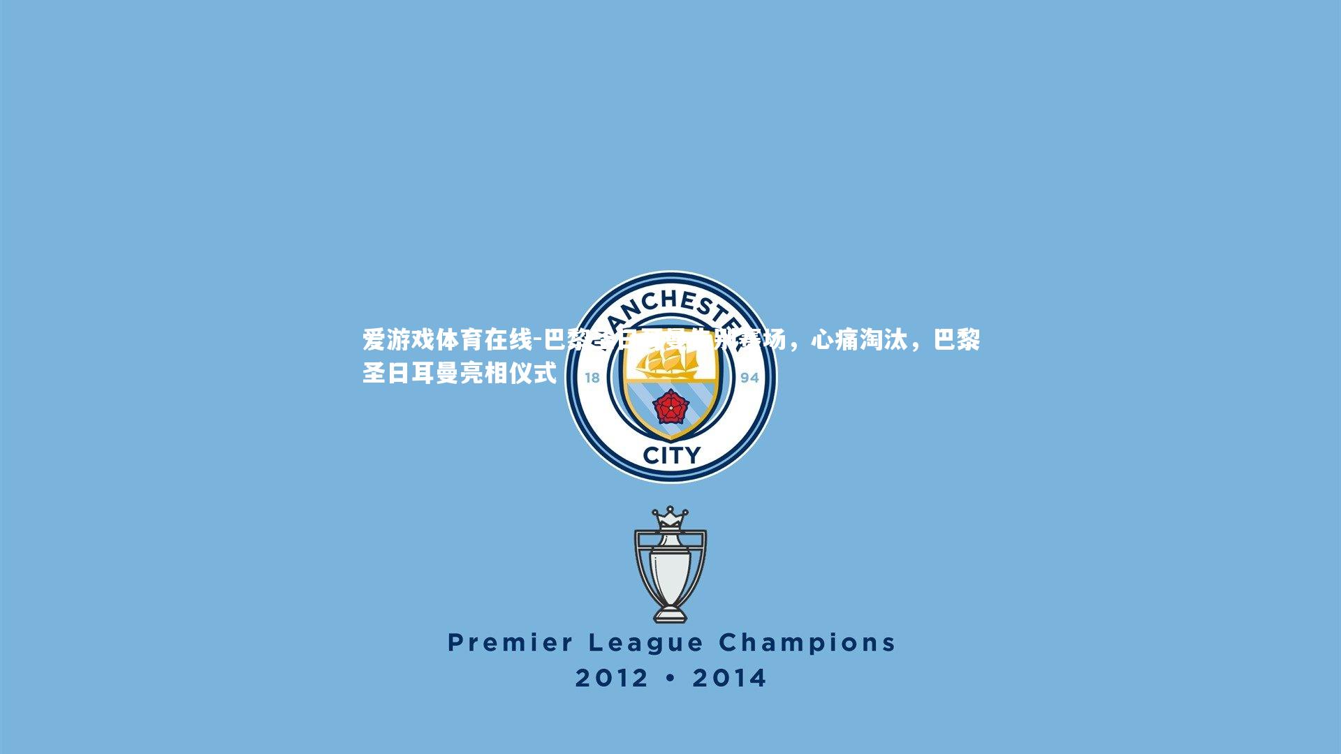 爱游戏体育在线-巴黎圣日耳曼告别赛场，心痛淘汰，巴黎圣日耳曼亮相仪式