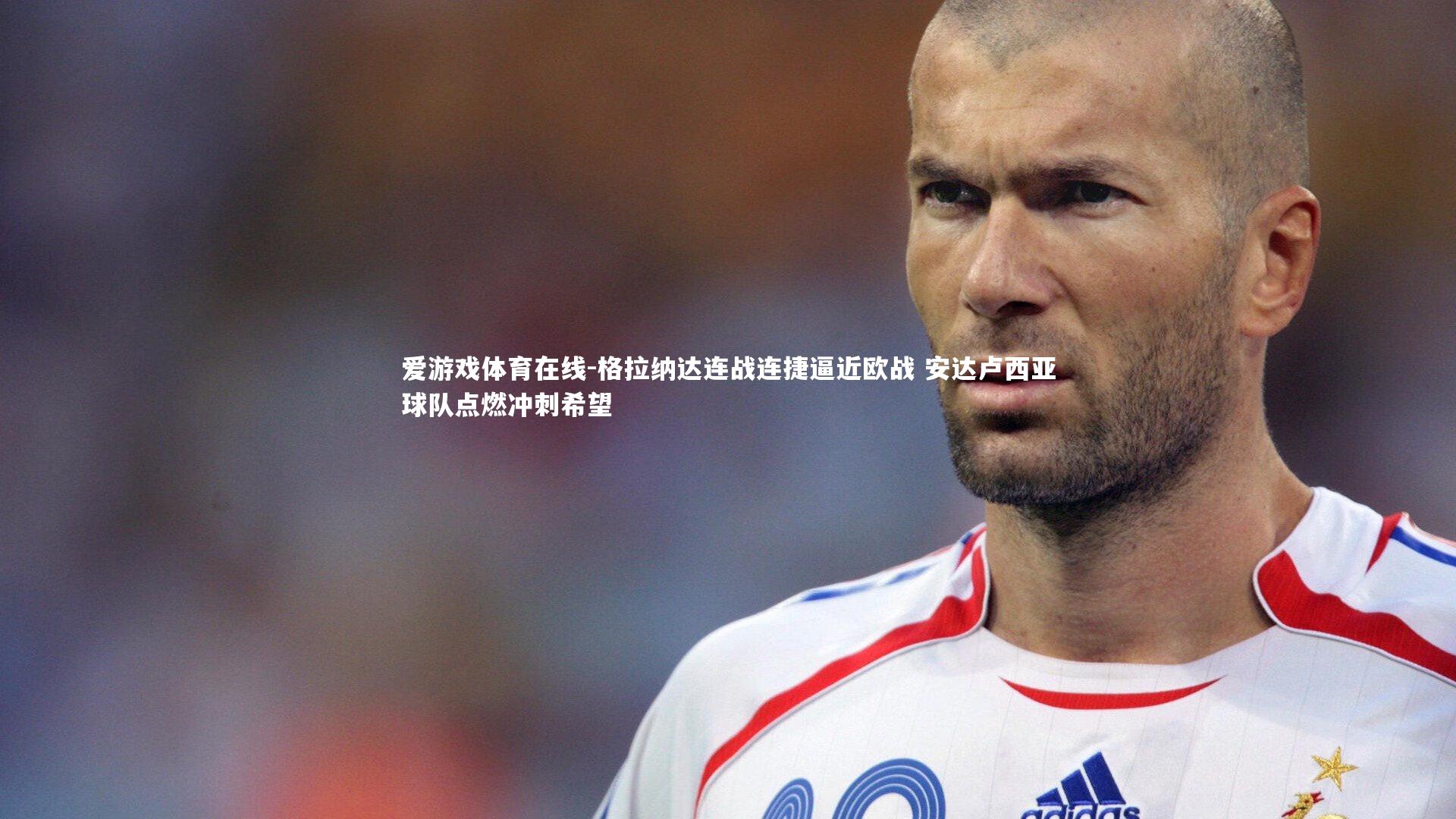 格拉纳达连战连捷逼近欧战 安达卢西亚球队点燃冲刺希望